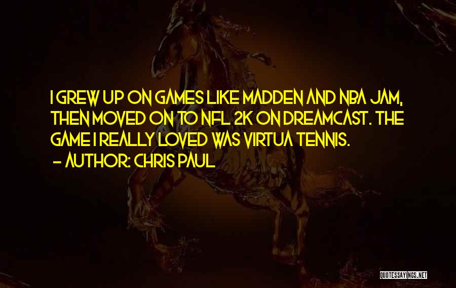 Chris Paul Quotes: I Grew Up On Games Like Madden And Nba Jam, Then Moved On To Nfl 2k On Dreamcast. The Game