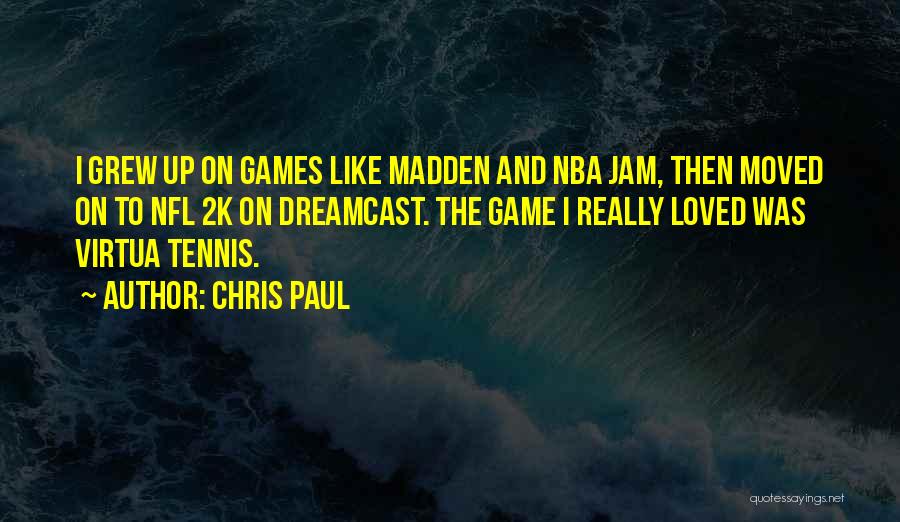 Chris Paul Quotes: I Grew Up On Games Like Madden And Nba Jam, Then Moved On To Nfl 2k On Dreamcast. The Game