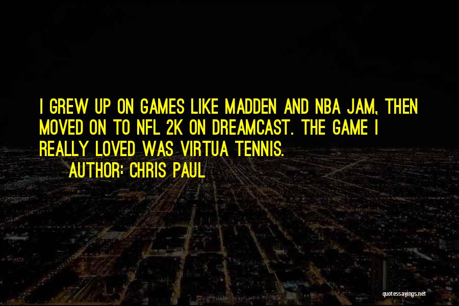 Chris Paul Quotes: I Grew Up On Games Like Madden And Nba Jam, Then Moved On To Nfl 2k On Dreamcast. The Game