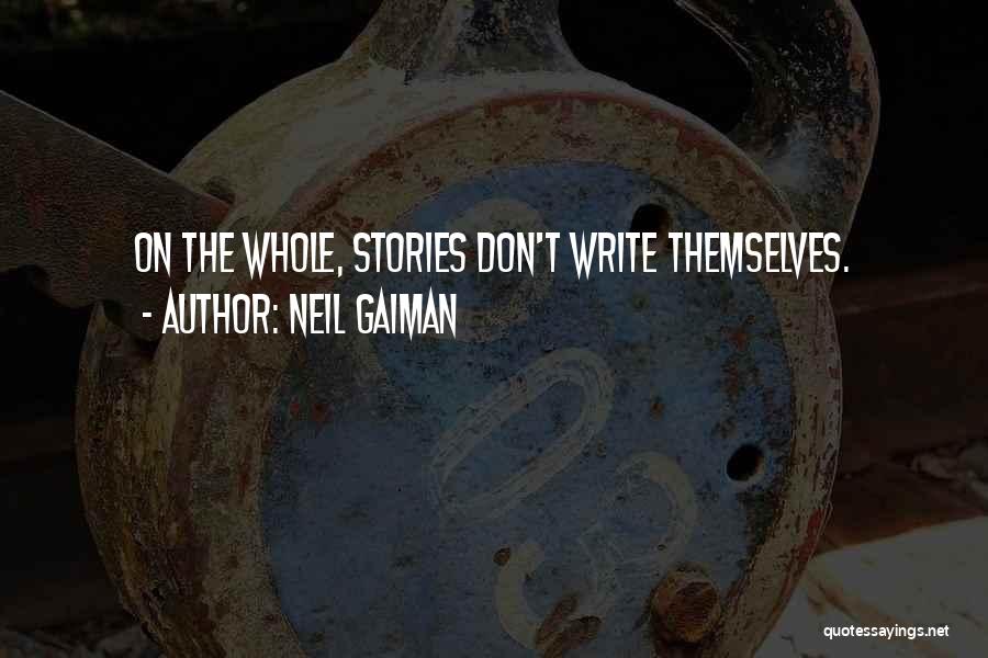 Neil Gaiman Quotes: On The Whole, Stories Don't Write Themselves.