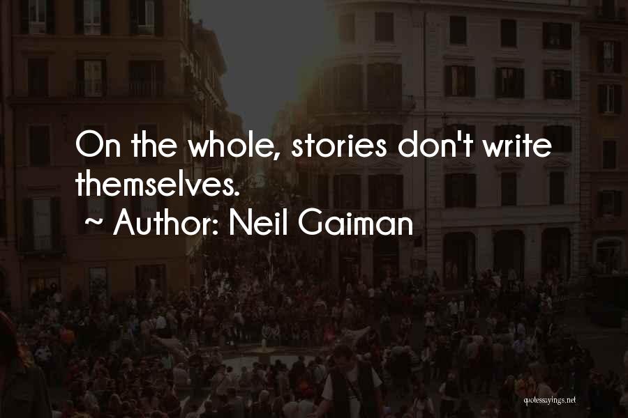 Neil Gaiman Quotes: On The Whole, Stories Don't Write Themselves.