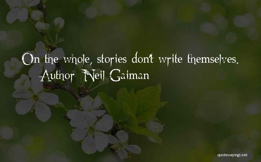 Neil Gaiman Quotes: On The Whole, Stories Don't Write Themselves.