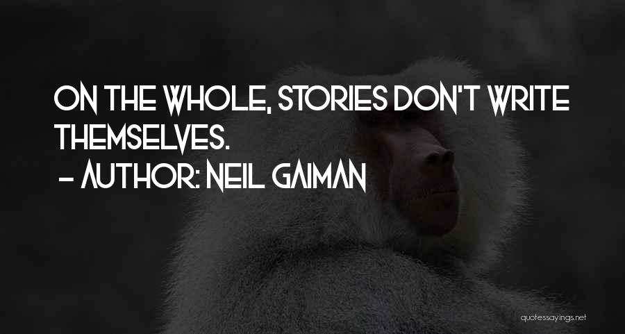 Neil Gaiman Quotes: On The Whole, Stories Don't Write Themselves.