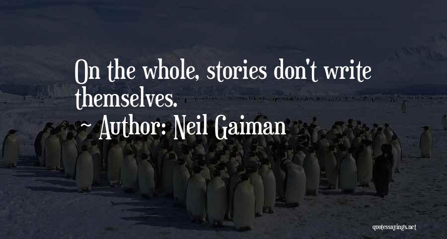 Neil Gaiman Quotes: On The Whole, Stories Don't Write Themselves.