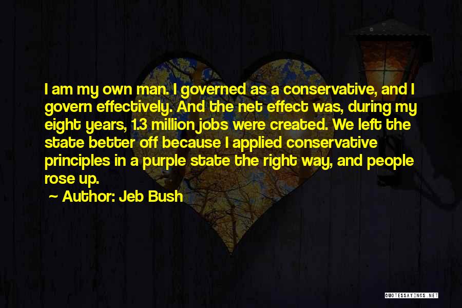 Jeb Bush Quotes: I Am My Own Man. I Governed As A Conservative, And I Govern Effectively. And The Net Effect Was, During