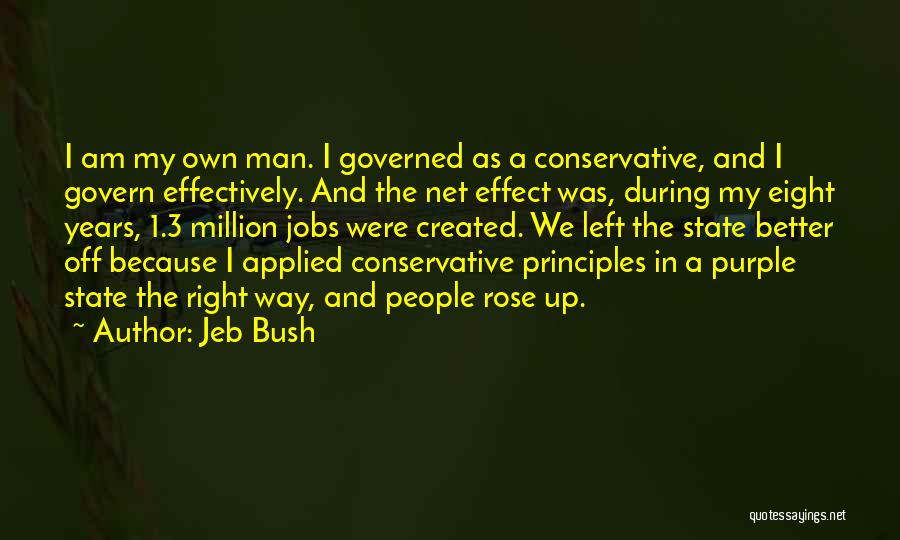 Jeb Bush Quotes: I Am My Own Man. I Governed As A Conservative, And I Govern Effectively. And The Net Effect Was, During