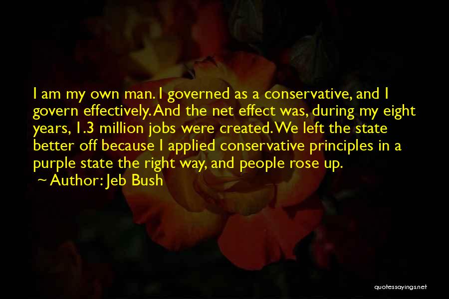 Jeb Bush Quotes: I Am My Own Man. I Governed As A Conservative, And I Govern Effectively. And The Net Effect Was, During