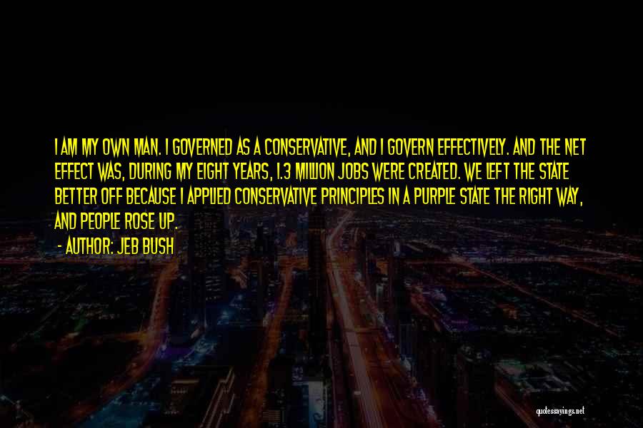 Jeb Bush Quotes: I Am My Own Man. I Governed As A Conservative, And I Govern Effectively. And The Net Effect Was, During