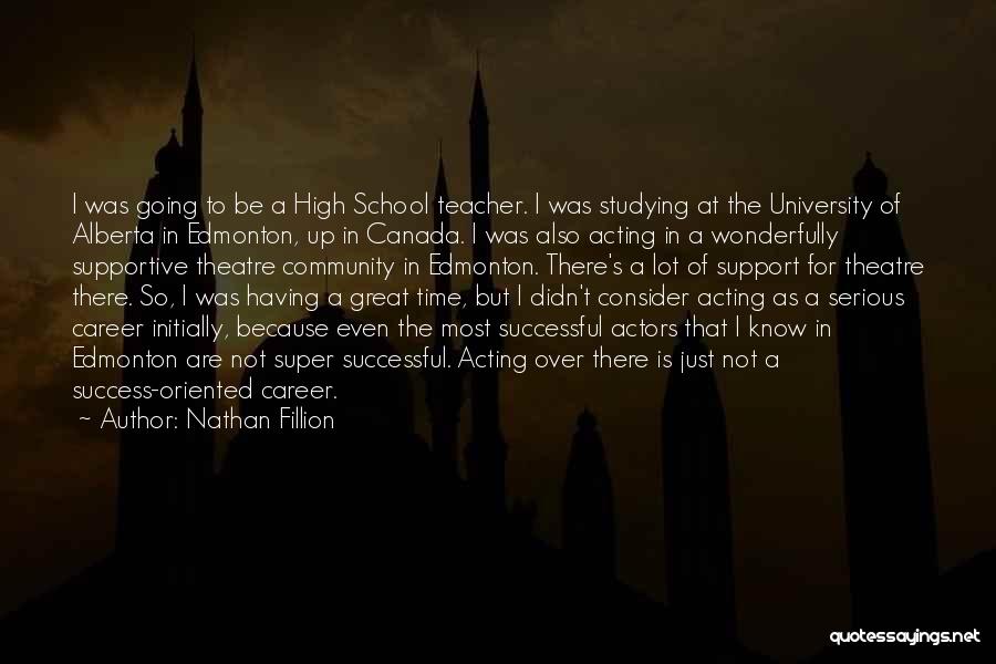 Nathan Fillion Quotes: I Was Going To Be A High School Teacher. I Was Studying At The University Of Alberta In Edmonton, Up