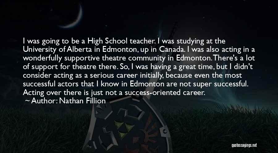 Nathan Fillion Quotes: I Was Going To Be A High School Teacher. I Was Studying At The University Of Alberta In Edmonton, Up