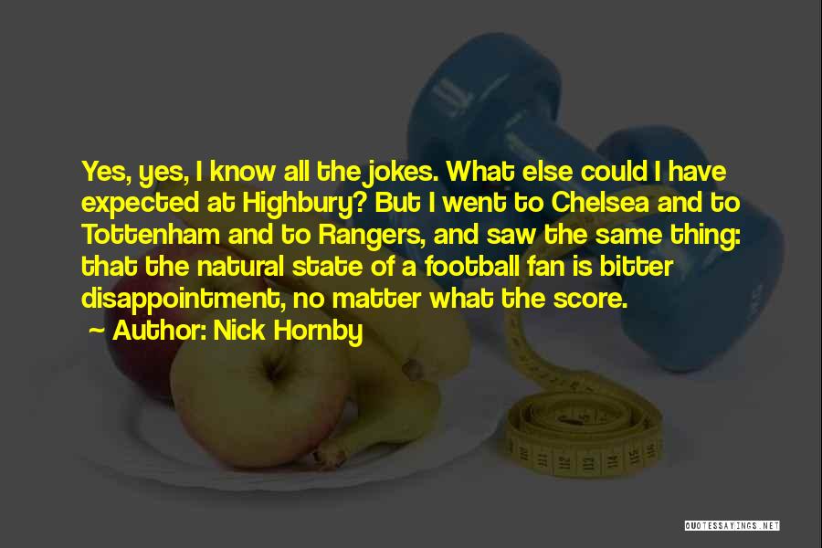 Nick Hornby Quotes: Yes, Yes, I Know All The Jokes. What Else Could I Have Expected At Highbury? But I Went To Chelsea