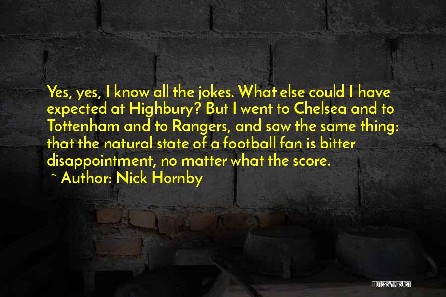 Nick Hornby Quotes: Yes, Yes, I Know All The Jokes. What Else Could I Have Expected At Highbury? But I Went To Chelsea