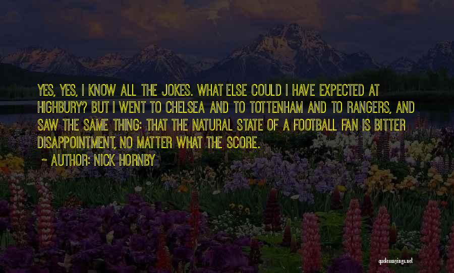 Nick Hornby Quotes: Yes, Yes, I Know All The Jokes. What Else Could I Have Expected At Highbury? But I Went To Chelsea