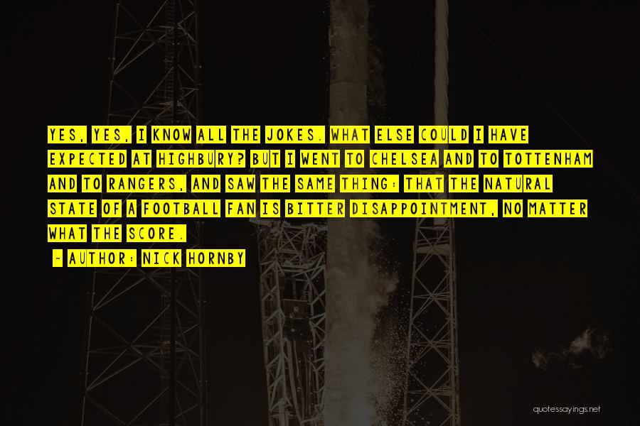 Nick Hornby Quotes: Yes, Yes, I Know All The Jokes. What Else Could I Have Expected At Highbury? But I Went To Chelsea