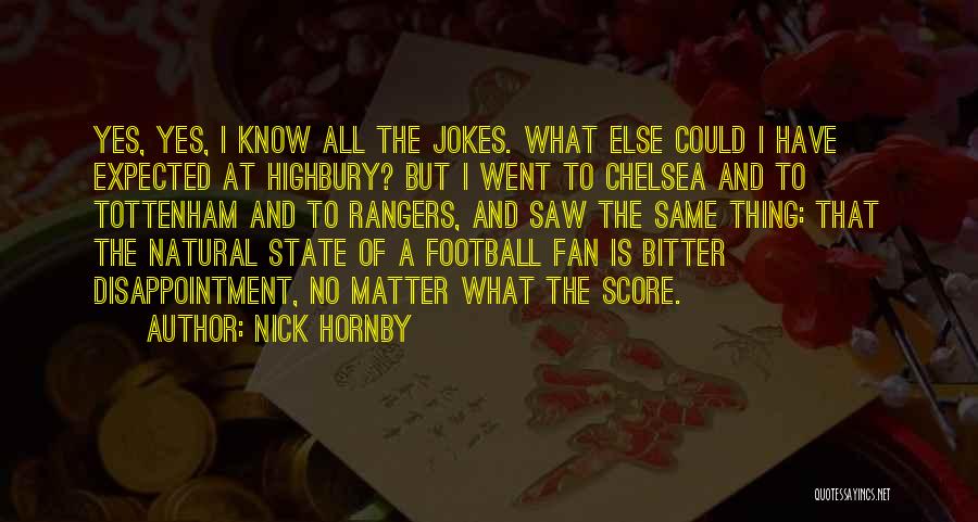 Nick Hornby Quotes: Yes, Yes, I Know All The Jokes. What Else Could I Have Expected At Highbury? But I Went To Chelsea