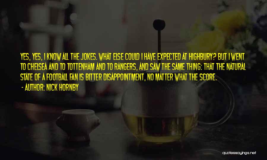 Nick Hornby Quotes: Yes, Yes, I Know All The Jokes. What Else Could I Have Expected At Highbury? But I Went To Chelsea