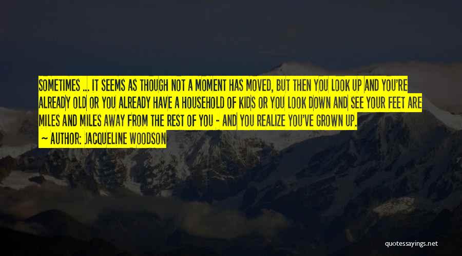 Jacqueline Woodson Quotes: Sometimes ... It Seems As Though Not A Moment Has Moved, But Then You Look Up And You're Already Old