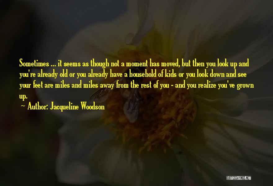 Jacqueline Woodson Quotes: Sometimes ... It Seems As Though Not A Moment Has Moved, But Then You Look Up And You're Already Old