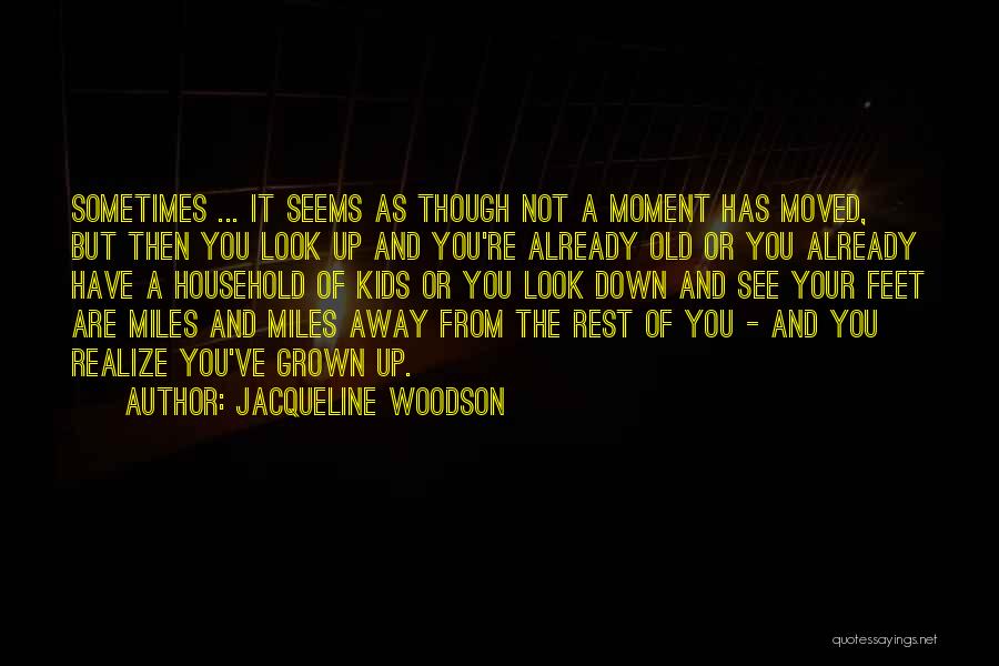 Jacqueline Woodson Quotes: Sometimes ... It Seems As Though Not A Moment Has Moved, But Then You Look Up And You're Already Old