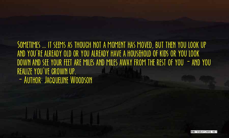 Jacqueline Woodson Quotes: Sometimes ... It Seems As Though Not A Moment Has Moved, But Then You Look Up And You're Already Old