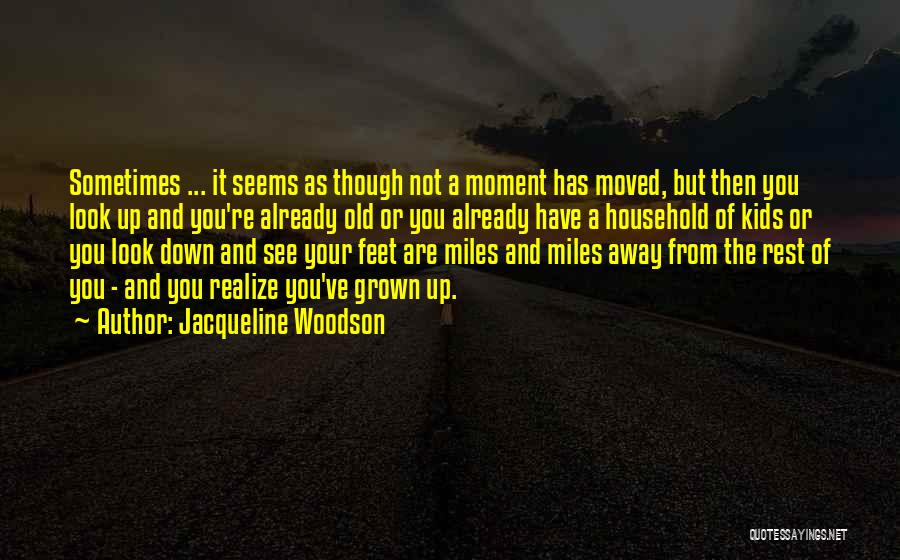 Jacqueline Woodson Quotes: Sometimes ... It Seems As Though Not A Moment Has Moved, But Then You Look Up And You're Already Old