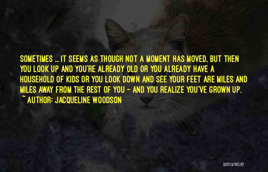 Jacqueline Woodson Quotes: Sometimes ... It Seems As Though Not A Moment Has Moved, But Then You Look Up And You're Already Old