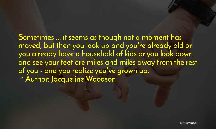 Jacqueline Woodson Quotes: Sometimes ... It Seems As Though Not A Moment Has Moved, But Then You Look Up And You're Already Old