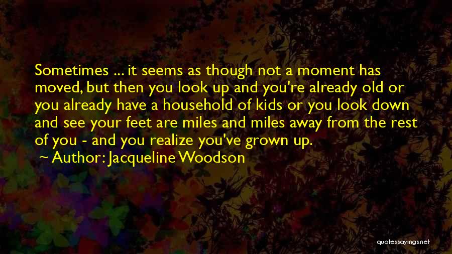 Jacqueline Woodson Quotes: Sometimes ... It Seems As Though Not A Moment Has Moved, But Then You Look Up And You're Already Old