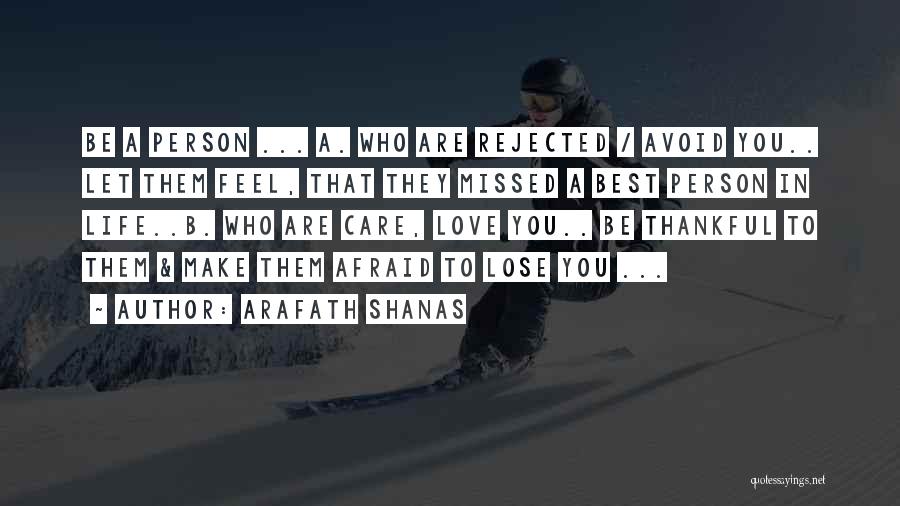 Arafath Shanas Quotes: Be A Person ... A. Who Are Rejected / Avoid You.. Let Them Feel, That They Missed A Best Person