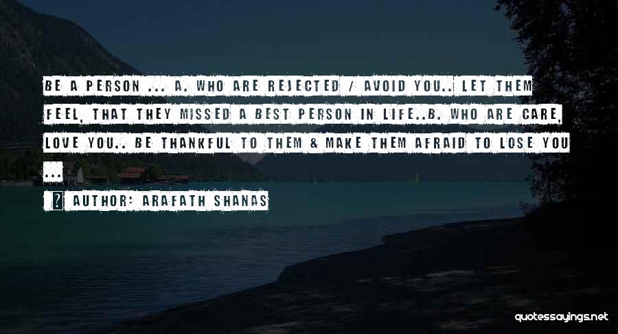 Arafath Shanas Quotes: Be A Person ... A. Who Are Rejected / Avoid You.. Let Them Feel, That They Missed A Best Person