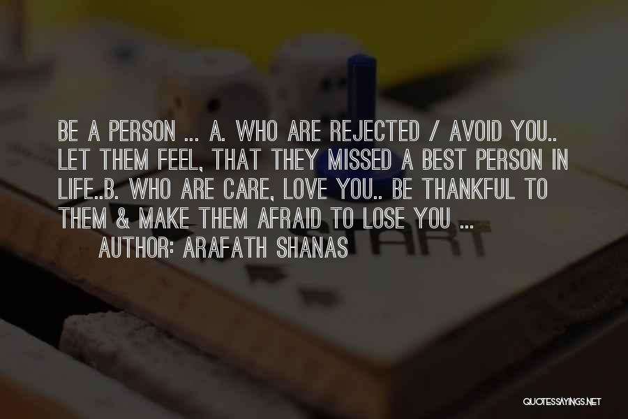 Arafath Shanas Quotes: Be A Person ... A. Who Are Rejected / Avoid You.. Let Them Feel, That They Missed A Best Person