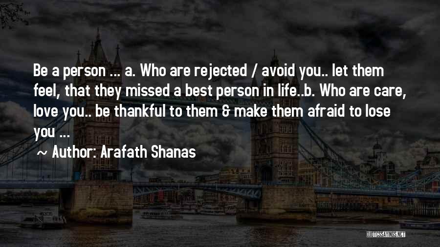 Arafath Shanas Quotes: Be A Person ... A. Who Are Rejected / Avoid You.. Let Them Feel, That They Missed A Best Person