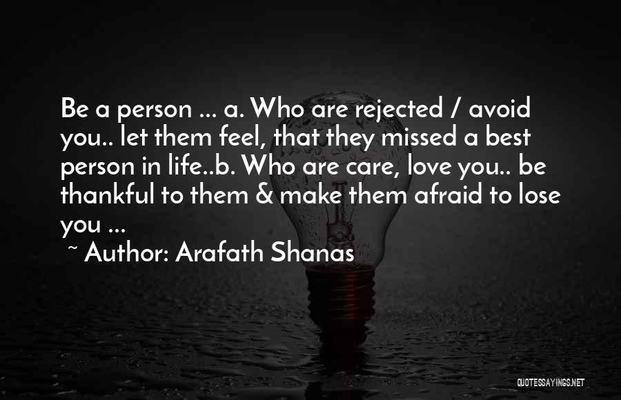 Arafath Shanas Quotes: Be A Person ... A. Who Are Rejected / Avoid You.. Let Them Feel, That They Missed A Best Person