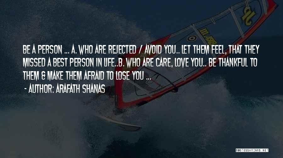 Arafath Shanas Quotes: Be A Person ... A. Who Are Rejected / Avoid You.. Let Them Feel, That They Missed A Best Person