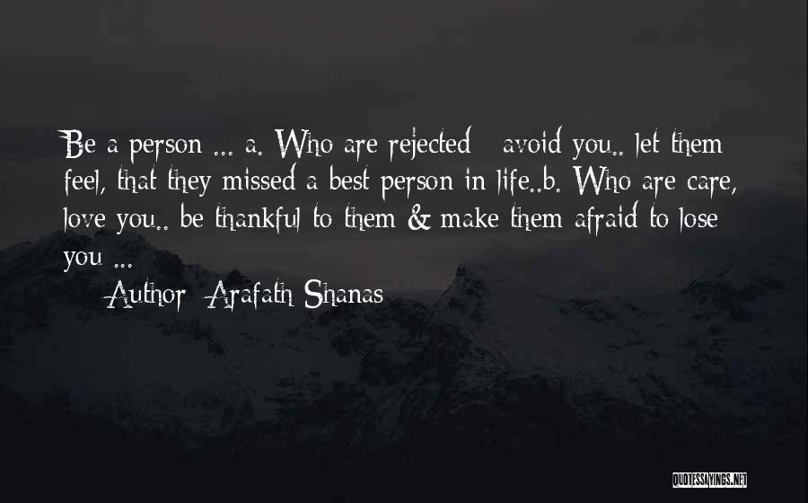 Arafath Shanas Quotes: Be A Person ... A. Who Are Rejected / Avoid You.. Let Them Feel, That They Missed A Best Person