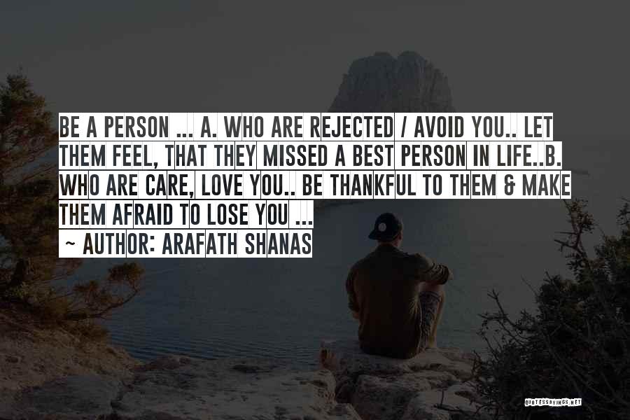 Arafath Shanas Quotes: Be A Person ... A. Who Are Rejected / Avoid You.. Let Them Feel, That They Missed A Best Person