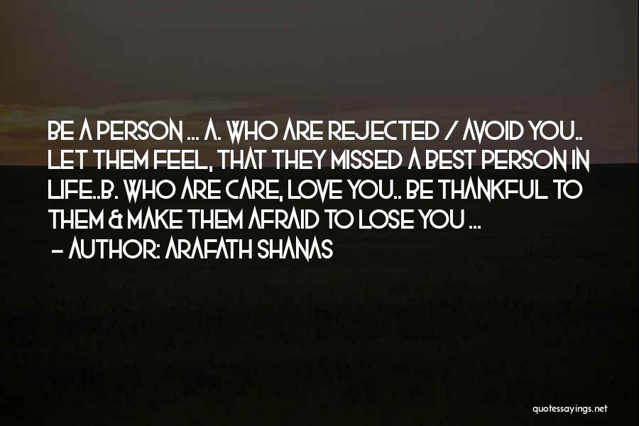 Arafath Shanas Quotes: Be A Person ... A. Who Are Rejected / Avoid You.. Let Them Feel, That They Missed A Best Person