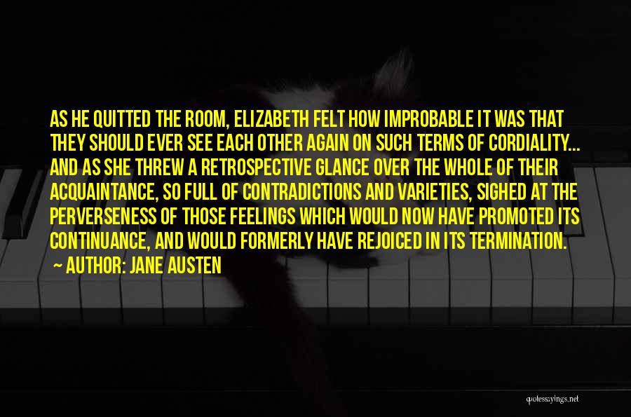 Jane Austen Quotes: As He Quitted The Room, Elizabeth Felt How Improbable It Was That They Should Ever See Each Other Again On