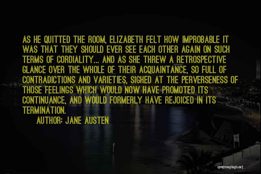 Jane Austen Quotes: As He Quitted The Room, Elizabeth Felt How Improbable It Was That They Should Ever See Each Other Again On