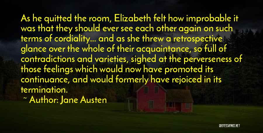 Jane Austen Quotes: As He Quitted The Room, Elizabeth Felt How Improbable It Was That They Should Ever See Each Other Again On