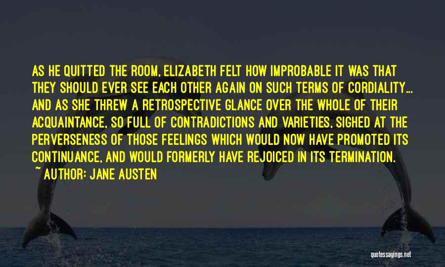 Jane Austen Quotes: As He Quitted The Room, Elizabeth Felt How Improbable It Was That They Should Ever See Each Other Again On