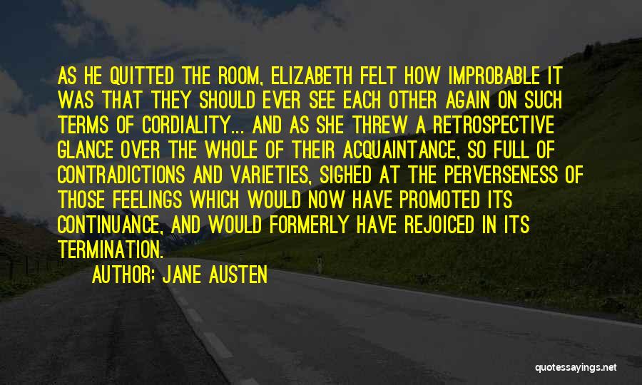 Jane Austen Quotes: As He Quitted The Room, Elizabeth Felt How Improbable It Was That They Should Ever See Each Other Again On