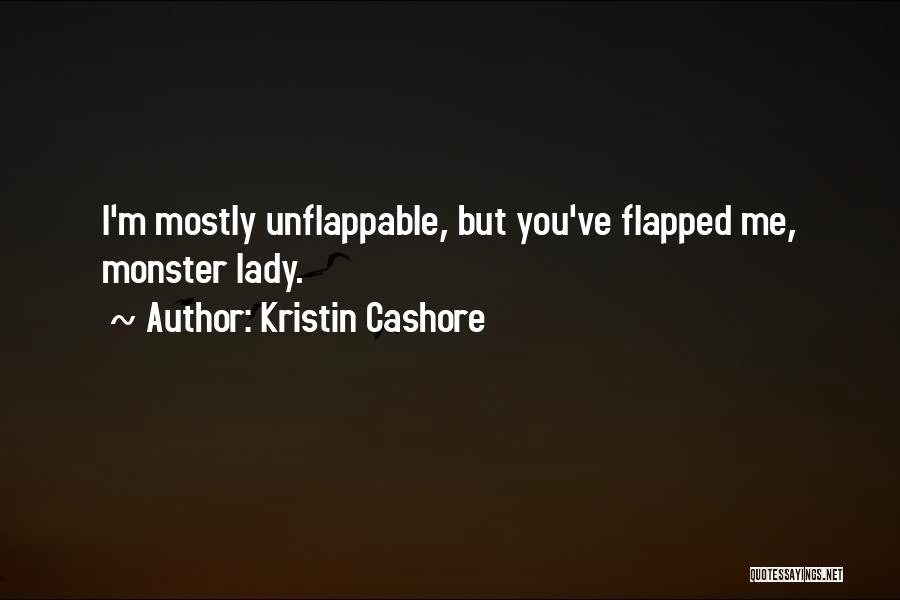 Kristin Cashore Quotes: I'm Mostly Unflappable, But You've Flapped Me, Monster Lady.