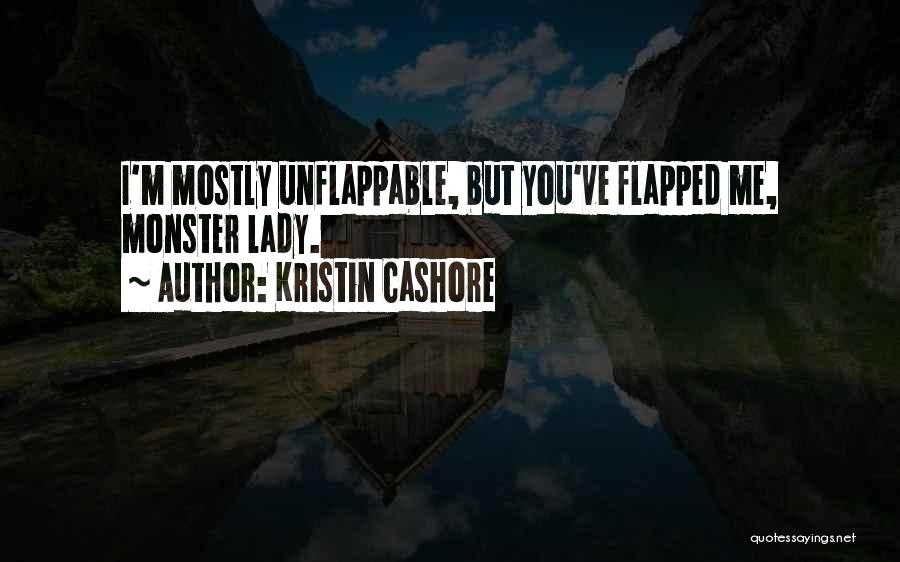 Kristin Cashore Quotes: I'm Mostly Unflappable, But You've Flapped Me, Monster Lady.