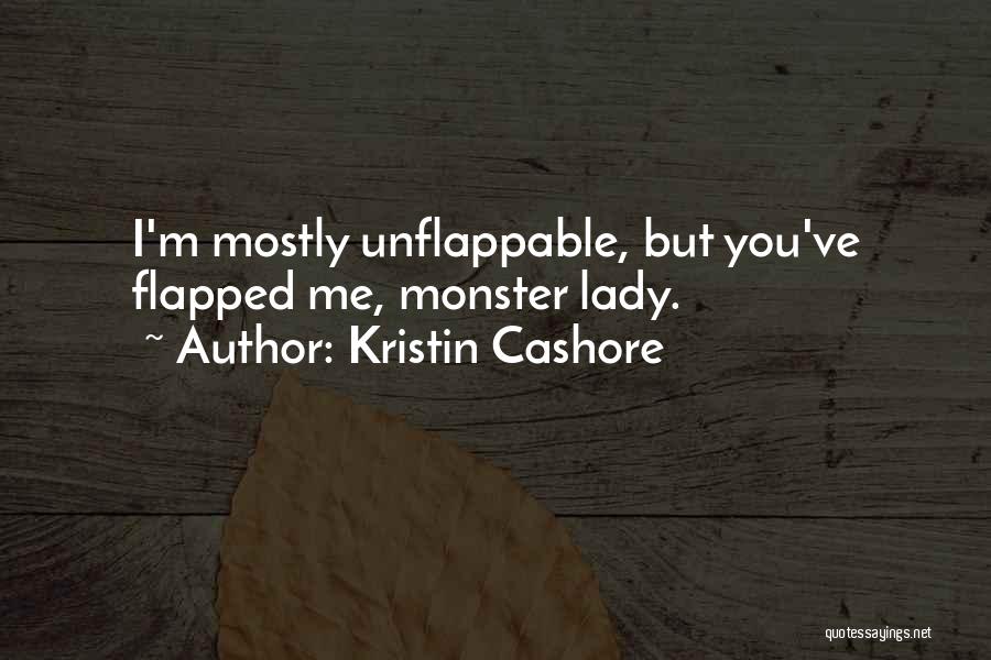 Kristin Cashore Quotes: I'm Mostly Unflappable, But You've Flapped Me, Monster Lady.