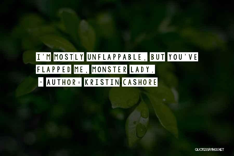 Kristin Cashore Quotes: I'm Mostly Unflappable, But You've Flapped Me, Monster Lady.