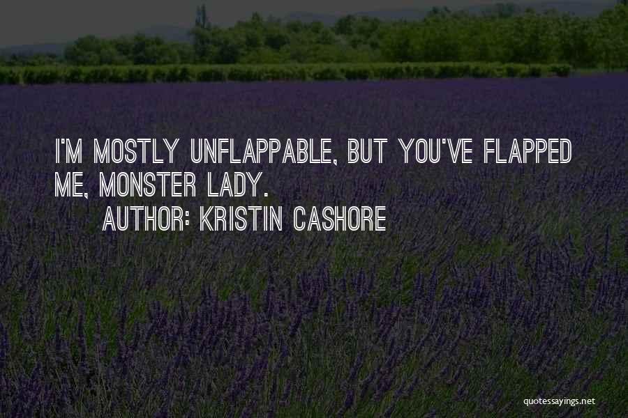 Kristin Cashore Quotes: I'm Mostly Unflappable, But You've Flapped Me, Monster Lady.