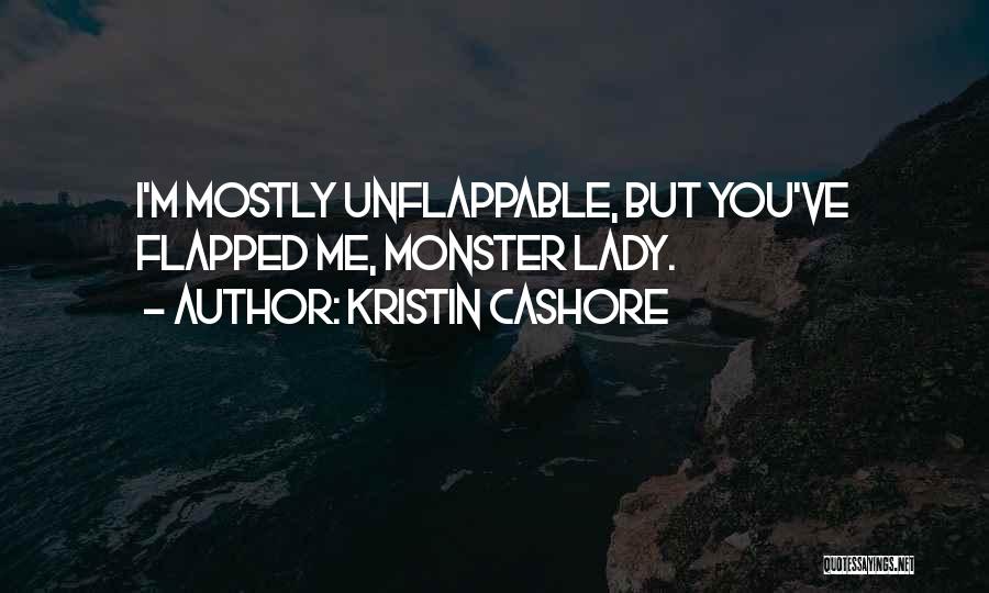 Kristin Cashore Quotes: I'm Mostly Unflappable, But You've Flapped Me, Monster Lady.