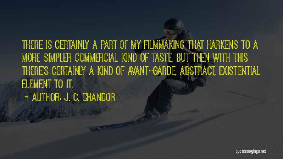 J. C. Chandor Quotes: There Is Certainly A Part Of My Filmmaking That Harkens To A More Simpler Commercial Kind Of Taste, But Then