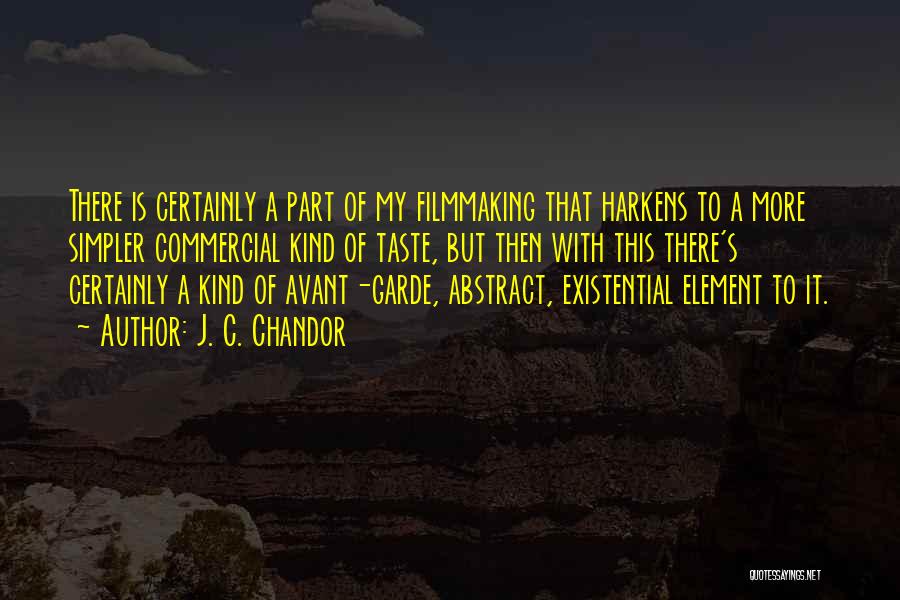 J. C. Chandor Quotes: There Is Certainly A Part Of My Filmmaking That Harkens To A More Simpler Commercial Kind Of Taste, But Then